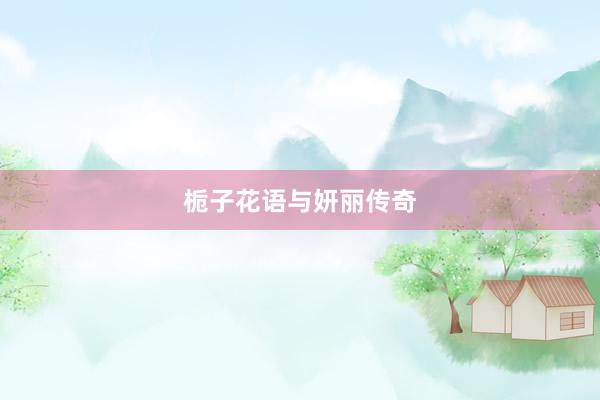 栀子花语与妍丽传奇