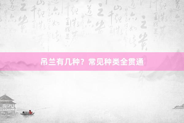 吊兰有几种？常见种类全贯通