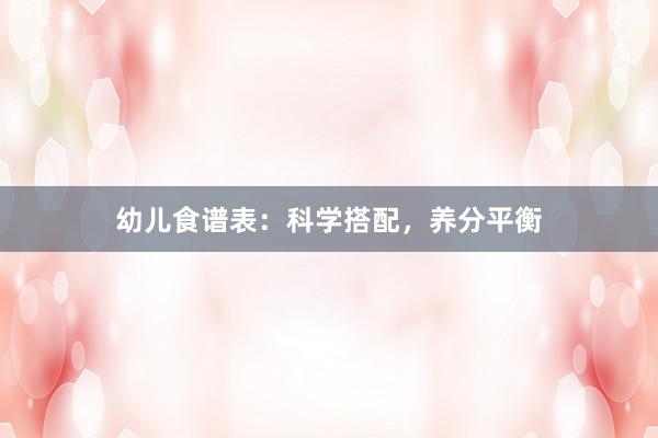 幼儿食谱表：科学搭配，养分平衡
