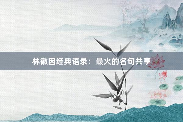 林徽因经典语录:最火的名句共享